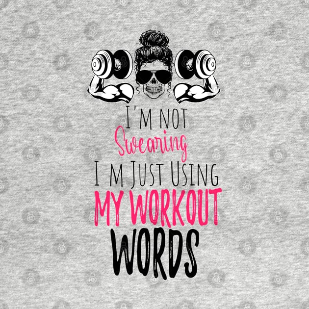 I'm Not Swearing I'm Using my Workout Words - Funny Motivational Saying by WassilArt